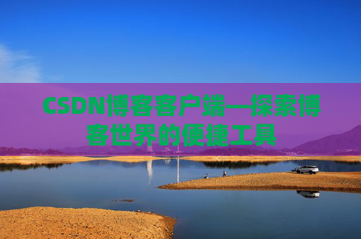 CSDN博客客户端—探索博客世界的便捷工具