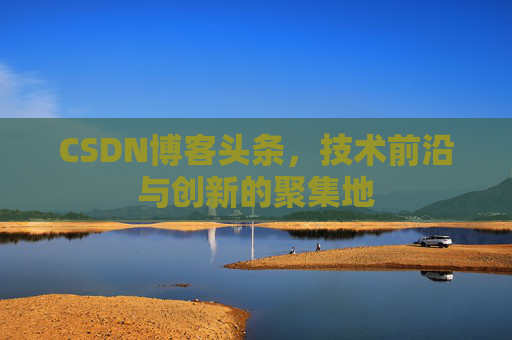 CSDN博客头条，技术前沿与创新的聚集地